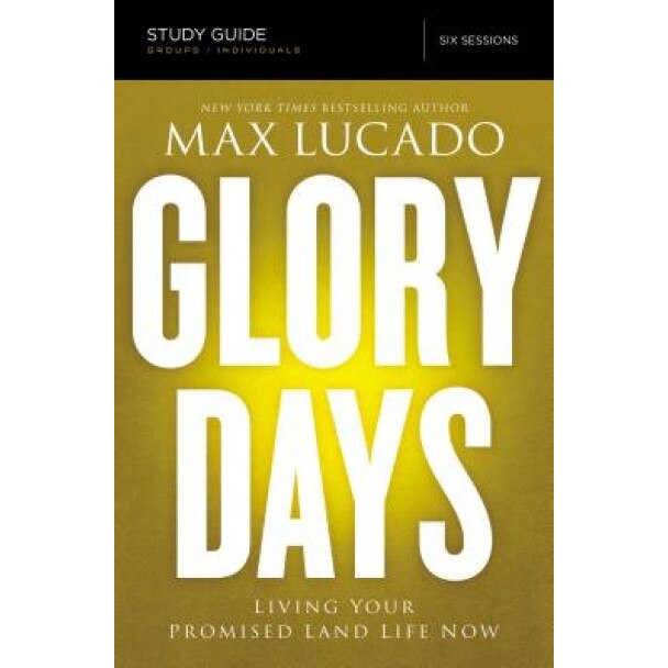Glory Days Study Guide: Living Your Promised Land Life Now, Max Lucado (Author)