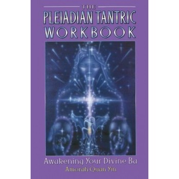 The Pleiadian Tantric Workbook: Awakening Your Divine Ba - Amorah Quan Yin The Pleiadian Tantric Workbook: Awakening Your Divine Ba - Amorah Quan Yin