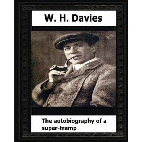 The Autobiography of a Super-Tramp(1908) by: W. H. Davies, W. H. Davies (Author)