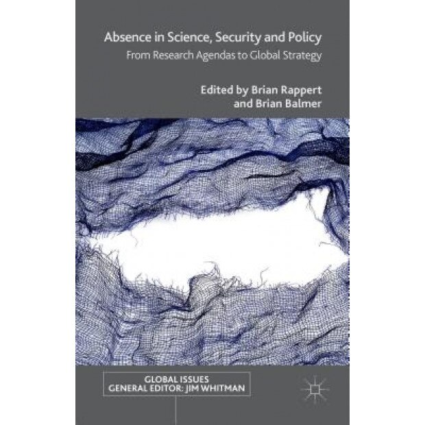 Absence in Science, Security and Policy: From Research Agendas to Global Strategy, Brian Rappert (Editor)