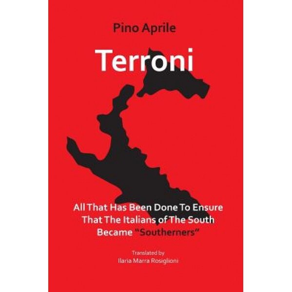 Terroni: All That Has Been Done to Ensure That the Italians of the South Became Southerners, Pino Aprile (Author)