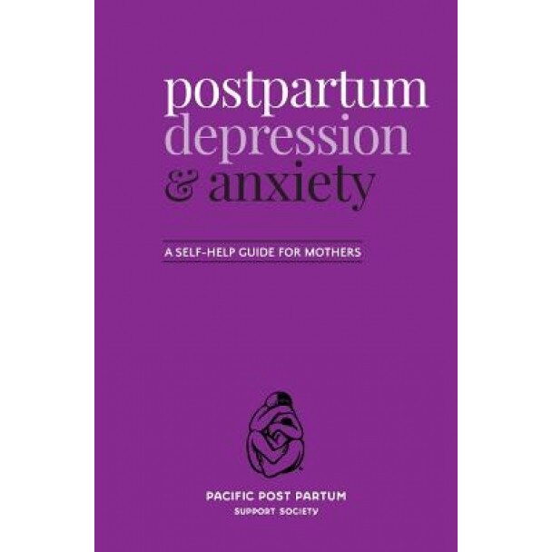 Postpartum Depression and Anxiety: A Self-Help Guide for Mothers, Pacific Post Partum Support Society (Author)
