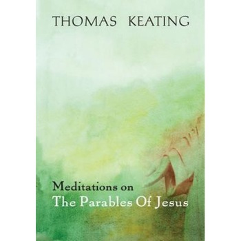 Meditations on the Parables of Jesus, Thomas Keating Meditations on the Parables of Jesus, Thomas Keating