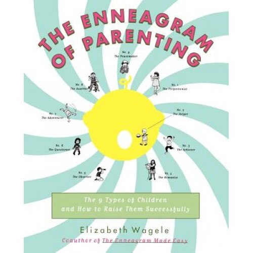 The Enneagram of Parenting: The 9 Types of Children and How to Raise Them Successfully, Elizabeth Wagele