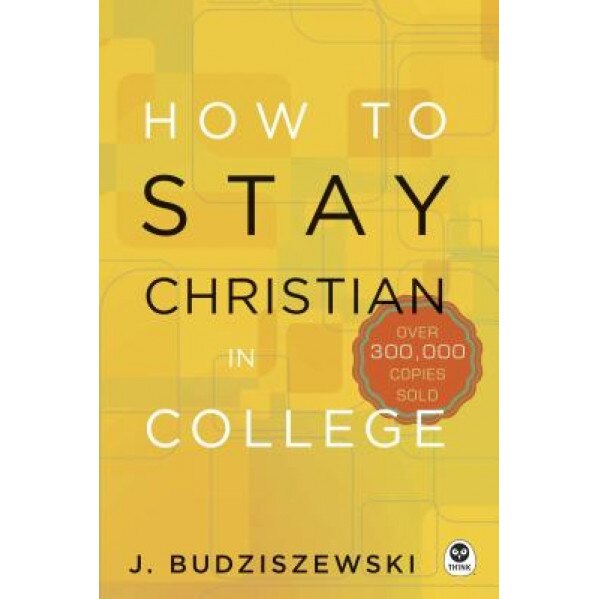 How to Stay Christian in College, J. Budziszewski (Author)
