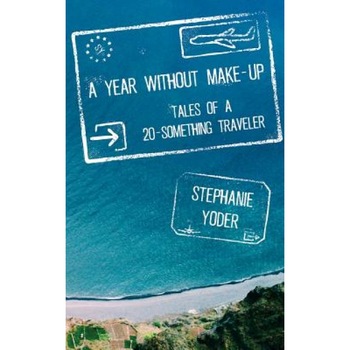 A Year Without Make-Up: Tales of a 20-Something Traveler, Stephanie Yoder (Author) A Year Without Make-Up: Tales of a 20-Something Traveler, Stephanie Yoder (Author)