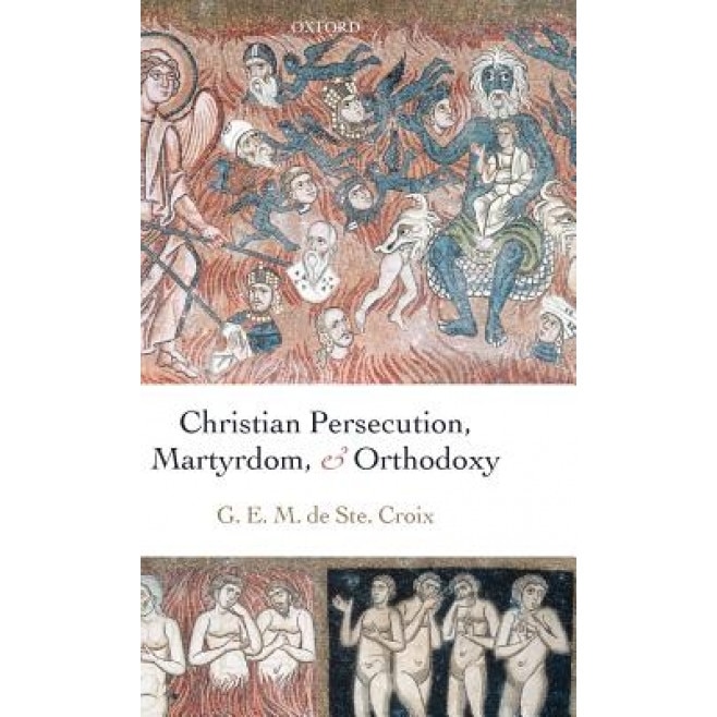 Christian Persecution, Martyrdom, and Orthodoxy, G. E. M. De Ste Croix (Author)