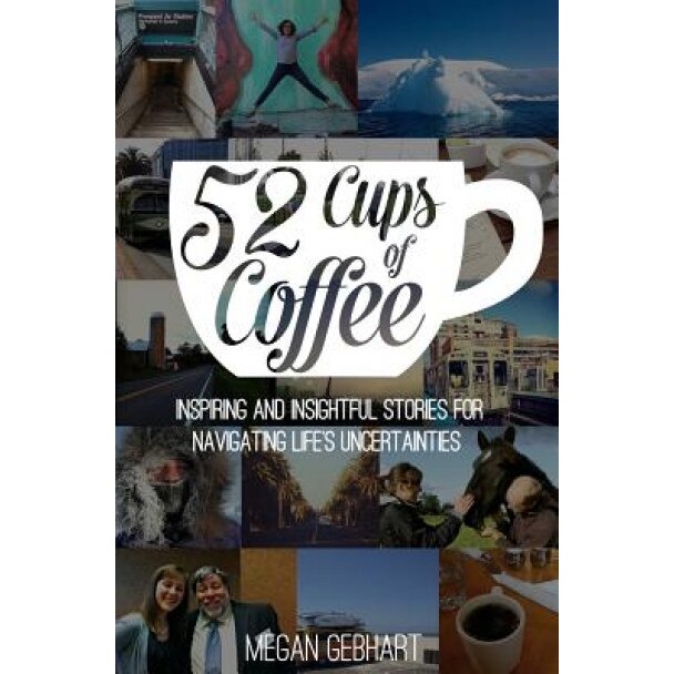 52 Cups of Coffee: Inspiring and Insightful Stories for Navigating Life's Uncertainties, Megan Gebhart (Author)