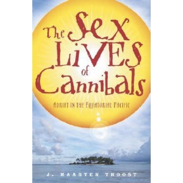 The Sex Lives of Cannibals: Adrift in the Equatorial Pacific, J. Maarten Troost