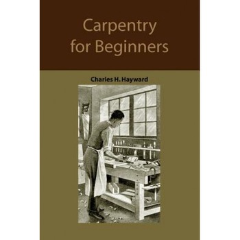 Carpentry for Beginners: How to Use Tools, Basic Joints, Workshop Practice, Designs for Things to Make, Charles Harold Hayward (Author) Carpentry for Beginners: How to Use Tools, Basic Joints, Workshop Practice, Designs for Things to Make, Charles Harold Hayward (Author)