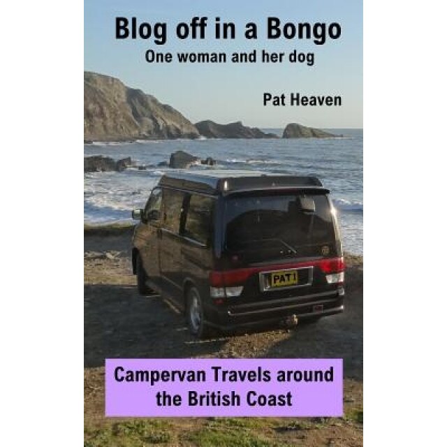 Blog Off in a Bongo - One Woman and Her Dog: Campervan Travels Around the British Coast, Pat Heaven (Author)
