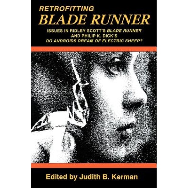 Retrofitting Blade Runner: Issues in Ridley Scott's Blade Runner and Phillip K. Dick's Do Androids Dream of Electric Sheep?, Judith B. Kerman (Author)