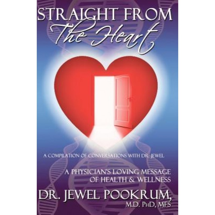 Straight from the Heart: A Physician's Loving Message of Healing & Wellness, Jewel Pookrum (Author)