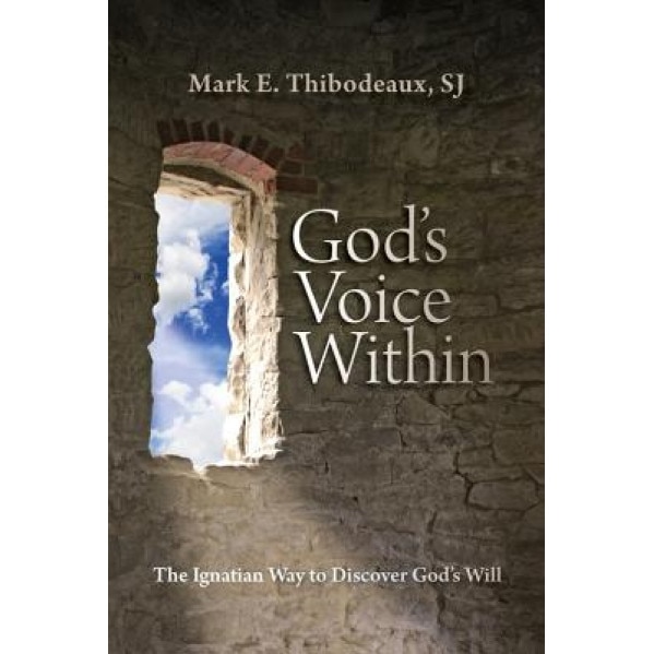 God's Voice Within: The Ignatian Way to Discover God's Will, Mark E. Thibodeaux