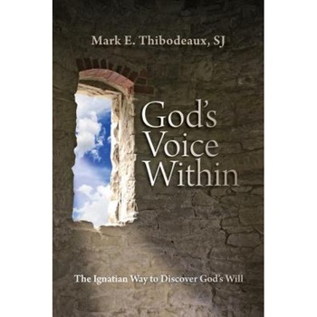 God's Voice Within: The Ignatian Way to Discover God's Will, Mark E. Thibodeaux God's Voice Within: The Ignatian Way to Discover God's Will, Mark E. Thibodeaux