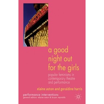 A Good Night Out for the Girls: Popular Feminisms in Contemporary Theatre and Performance, Elaine Aston (Author) A Good Night Out for the Girls: Popular Feminisms in Contemporary Theatre and Performance, Elaine Aston (Author)