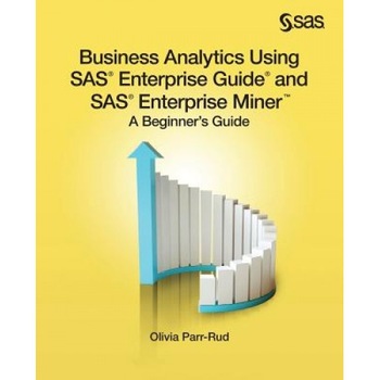 Business Analytics Using SAS Enterprise Guide and SAS Enterprise Miner: A Beginner's Guide, Olivia Parr-Rud (Author) Business Analytics Using SAS Enterprise Guide and SAS Enterprise Miner: A Beginner's Guide, Olivia Parr-Rud (Author)