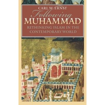 Following Muhammad: Rethinking Islam in the Contemporary World, Carl W. Ernst Following Muhammad: Rethinking Islam in the Contemporary World, Carl W. Ernst