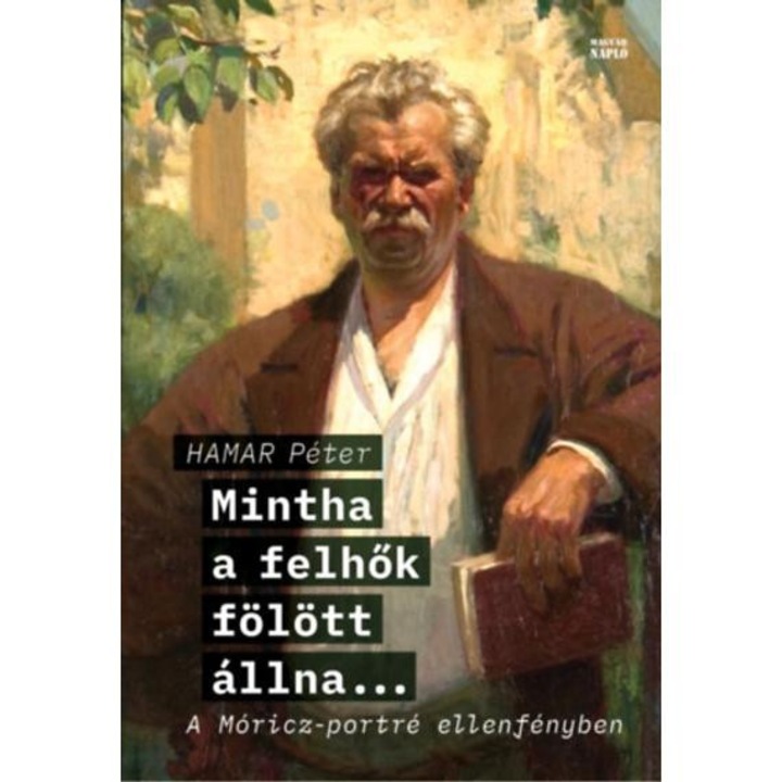 Mintha a felhők fölött állna... - A Móricz-portré ellenfényben - Hamar Péter
