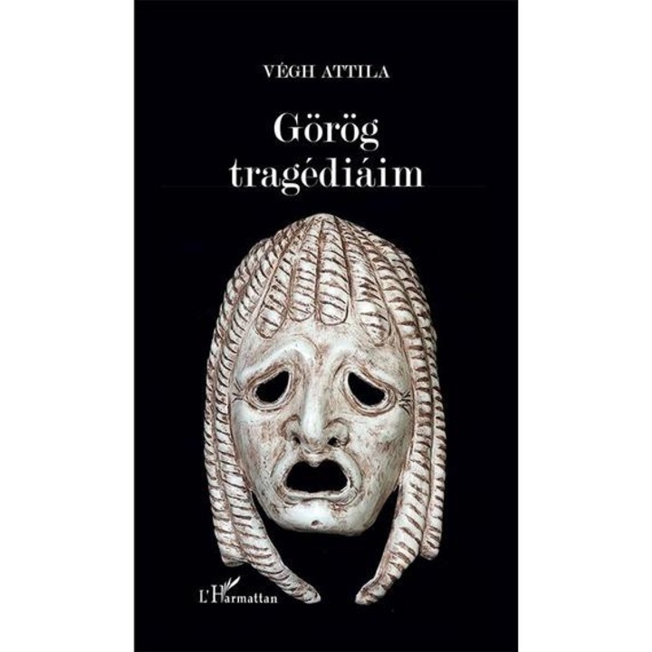 Görög tragédiáim - Végh Attila