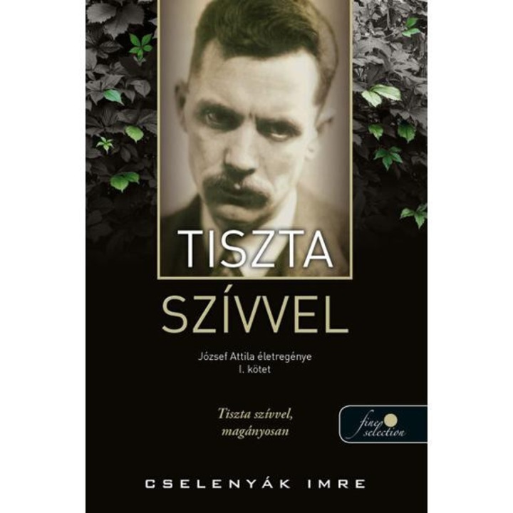 Tiszta szívvel - József Attila életregénye 1. - Cselenyák Imre