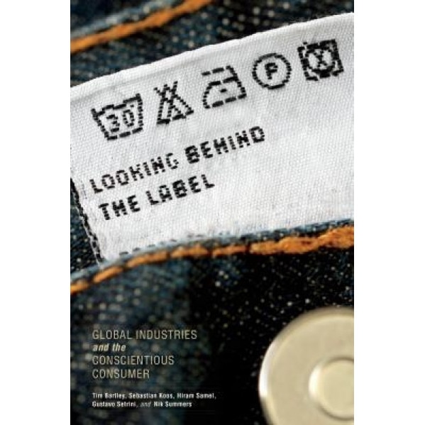Looking Behind the Label: Global Industries and the Conscientious Consumer, Tim Bartley (Author)