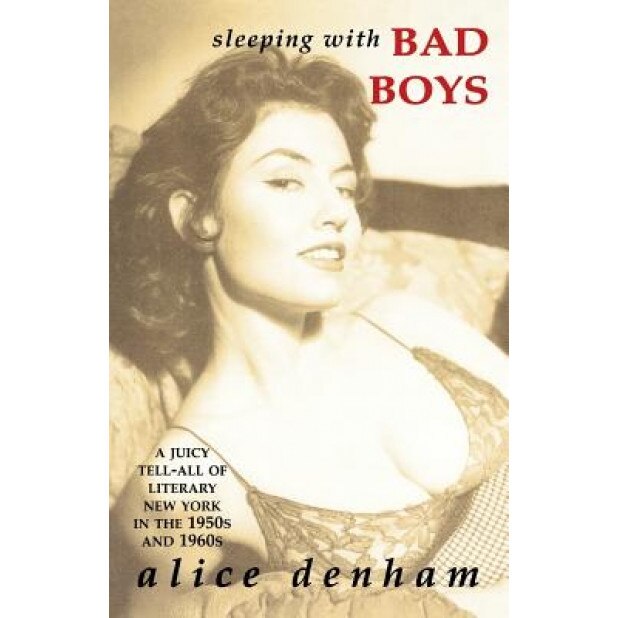 Sleeping with Bad Boys: A Juicy Tell-All of Literary New York in the the 1950s and 1960s, Alice Denham (Author)