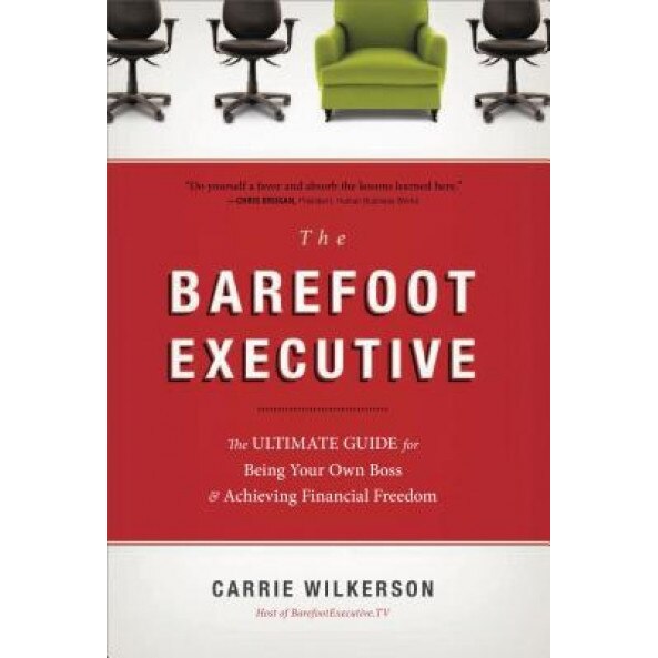 The Barefoot Executive: The Ultimate Guide for Being Your Own Boss & Achieving Financial Freedom - Carrie Wilkerson (Author)