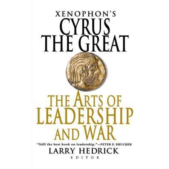 Xenophon's Cyrus the Great: The Arts of Leadership and War, Xenophon