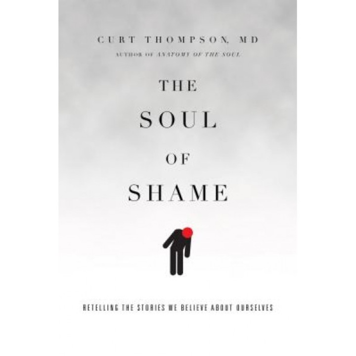 The Soul of Shame: Retelling the Stories We Believe about Ourselves, Curt Thompson M. D. (Author)