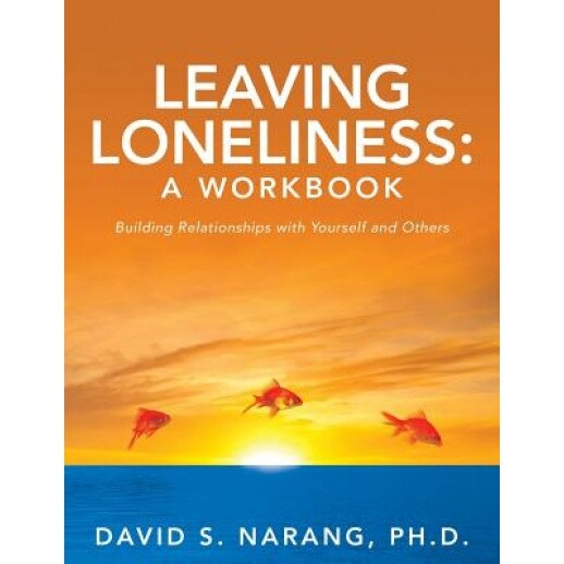 Leaving Loneliness: A Workbook: Building Relationships with Yourself and Others, Ph. D. David S. Narang (Author)