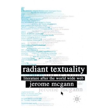 Radiant Textuality: Literature After the World Wide Web, Jerome J. McGann (Author) Radiant Textuality: Literature After the World Wide Web, Jerome J. McGann (Author)