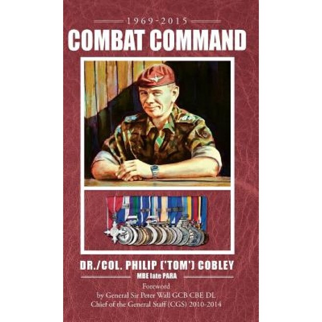 Combat Command - Countering the Physiological and Psychological Effects of Combat on Infantry Soldiers, Dr Philip (Tom) Cobley Mbe Late Para (Author)
