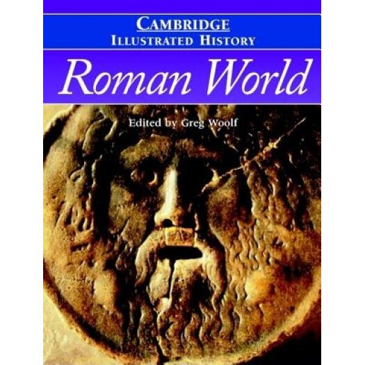 The Cambridge Illustrated History of the Roman World, Greg Woolf (Editor)