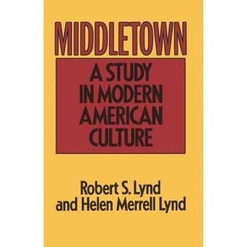 Middletown: A Study in Modern American Culture, Lynd, Helen M. Lynd, Robert Lynd Middletown: A Study in Modern American Culture, Lynd, Helen M. Lynd, Robert Lynd