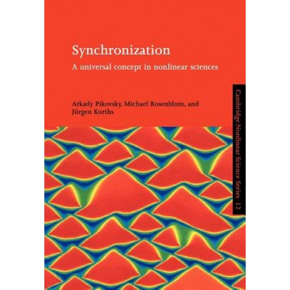 Synchronization: A Universal Concept in Nonlinear Sciences, Arkady Pikovsky (Editor)