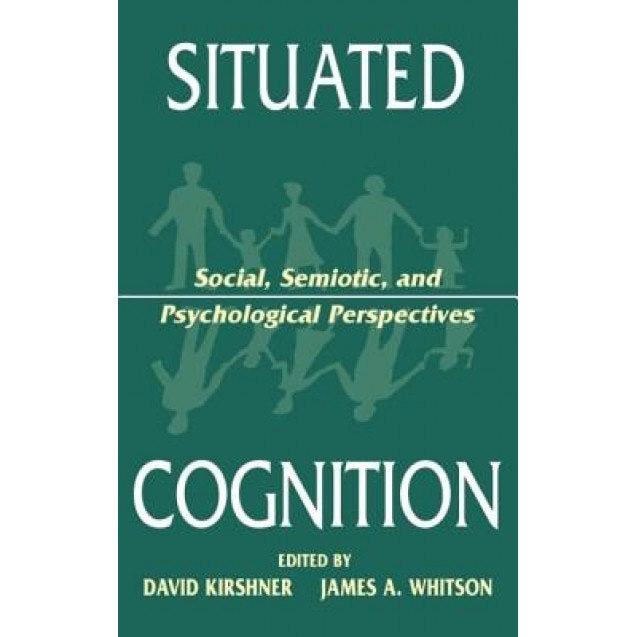 Situated Cognition: Social, Semiotic, and Psychological Perspectives, Kirshner (Author)