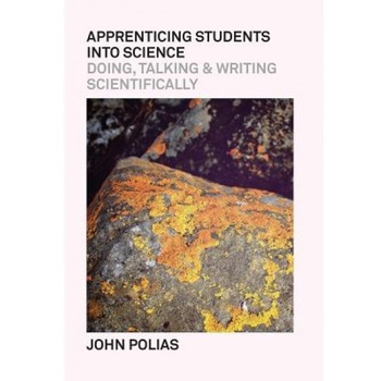 Apprenticing Students Into Science: Doing, Talking & Writing Scientifically, John Polias (Author) Apprenticing Students Into Science: Doing, Talking & Writing Scientifically, John Polias (Author)