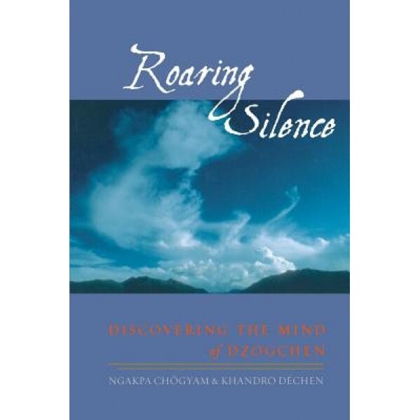 Roaring Silence: Discovering the Mind of Dzogchen, Ngakpa Chogyam (Author)
