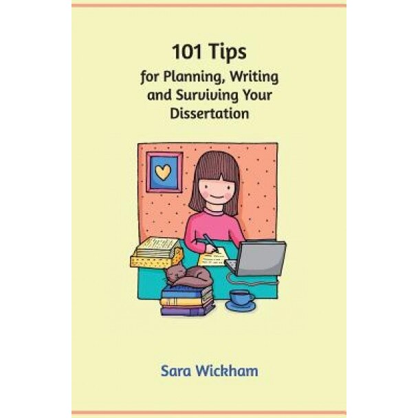 101 Tips for Planning, Writing and Surviving Your Dissertation, Sara Wickham (Author)