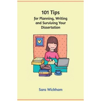 101 Tips for Planning, Writing and Surviving Your Dissertation, Sara Wickham (Author) 101 Tips for Planning, Writing and Surviving Your Dissertation, Sara Wickham (Author)
