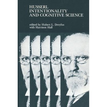 Husserl, Intentionality, and Cognitive Science, Hubert L. Dreyfus (Editor) Husserl, Intentionality, and Cognitive Science, Hubert L. Dreyfus (Editor)