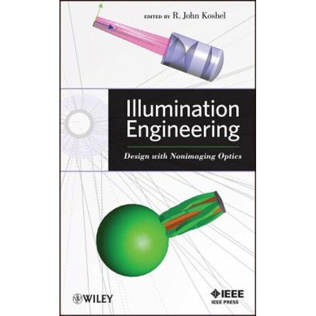 Illumination Engineering: Design with Nonimaging Optics, John Koshel (Author)