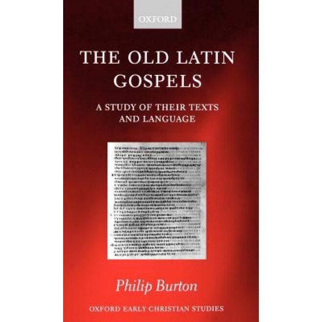 The Old Latin Gospels: A Study of Their Texts and Language, Philip Burton (Author)