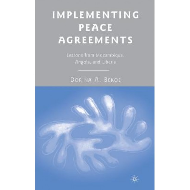 Implementing Peace Agreements: Lessons from Mozambique, Angola, and Liberia, Dorina A. Bekoe (Author)