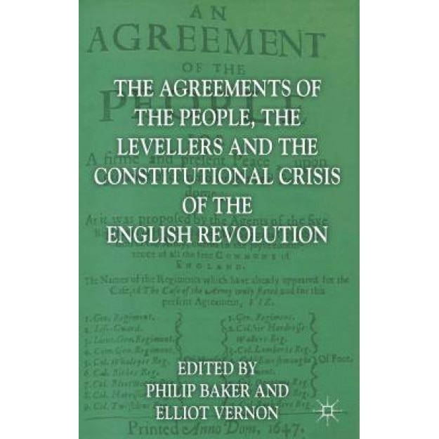 The Agreements of the People, the Levellers, and the Constitutional Crisis of the English Revolution: Agreements of People, Levellers and Constitution, Philip Baker (Editor)