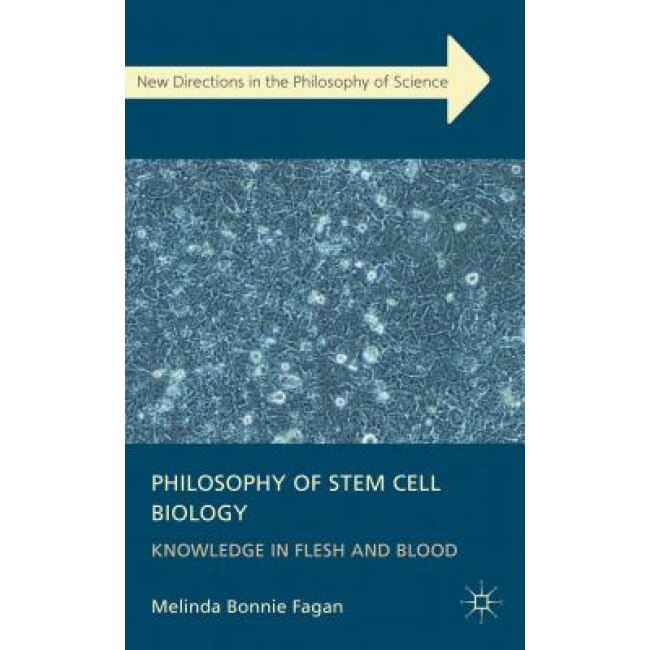 Philosophy of Stem Cell Biology: Knowledge in Flesh and Blood, Melinda Fagan (Author)