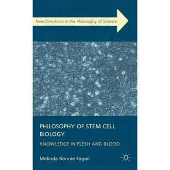 Philosophy of Stem Cell Biology: Knowledge in Flesh and Blood, Melinda Fagan (Author) Philosophy of Stem Cell Biology: Knowledge in Flesh and Blood, Melinda Fagan (Author)