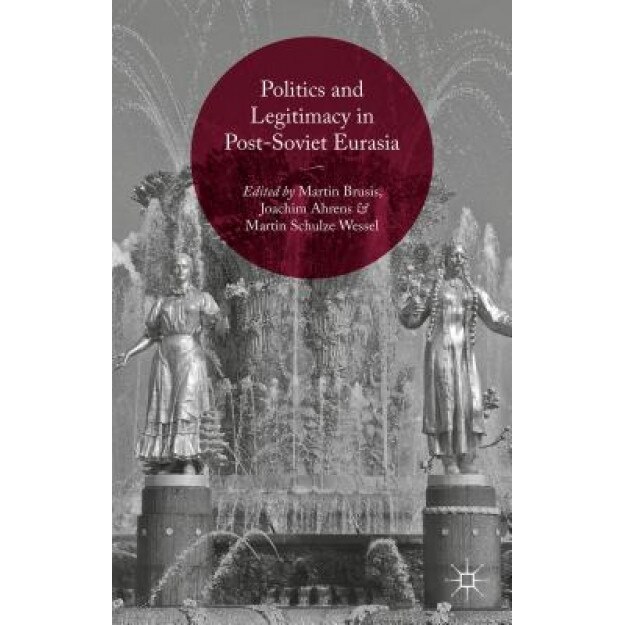 Politics and Legitimacy in Post-Soviet Eurasia, Joachim Ahrens (Editor)