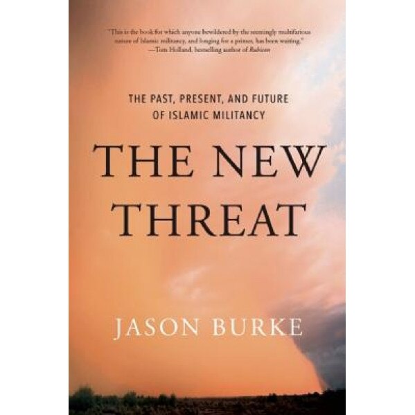 The New Threat: The Past, Present, and Future of Islamic Militancy, Jason Burke (Author)